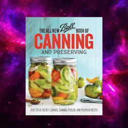 The All New Ball Book Of Canning And Preserving: Over 350 of the Best Canned by Jarden Home Brands
