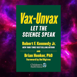 Vax-Unvax: Let the Science Speak (Children's Health Defense) by Robert F. Kennedy
