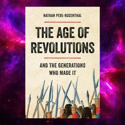 The Age of Revolutions: And the Generations Who Made It by Nathan Perl-Rosenthal