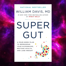 Super Gut: Reprogram Your Microbiome to Restore Health, Lose Weight, and Turn Back the Clock by William Davis, M.D
