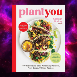 PlantYou: 140 Ridiculously Easy, Amazingly Delicious Plant-Based Oil-Free Recipes by Carleigh Bodrug