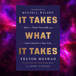 It Takes What It Takes: How to Think Neutrally and Gain Control of Your Life by Trevor Moawad