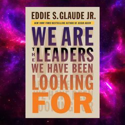 We Are the Leaders We Have Been Looking For by Eddie S. Glaude Jr.