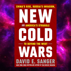 New Cold Wars: China's Rise, Russia's Invasion, and America's Struggle to Defend the West by David E. Sanger