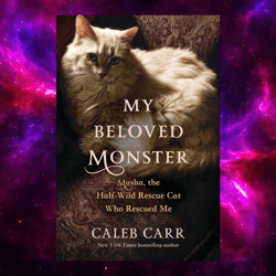 My Beloved Monster: Masha, the Half-wild Rescue Cat Who Rescued Me by Caleb Carr