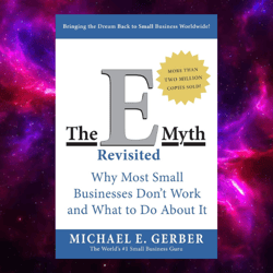 The E-Myth Revisited: Why Most Small Businesses Don't Work and What to Do About It by Michael E. Gerber