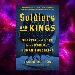 Soldiers and Kings: Survival and Hope in the World of Human Smuggling kindle edition by Jason De Leon
