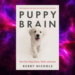 Puppy Brain: How Our Dogs Learn, Think, and Love Kindle by Kerry Nichols