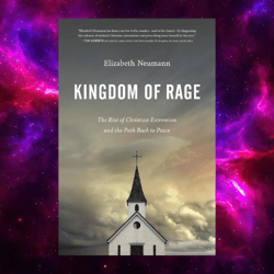 Kingdom of Rage: The Rise of Christian Extremism and the Path Back to Peace by Elizabeth Neumann
