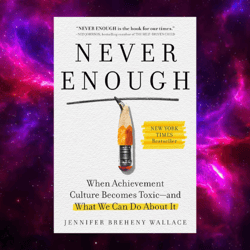 Never Enough: When Achievement Culture Becomes Toxic-and What We Can Do About It by Jennifer Breheny Wallace