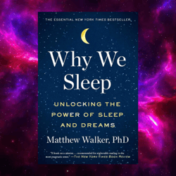 Why We Sleep: Unlocking the Power of Sleep and Dreams by Matthew Walker PhD
