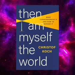 Then I Am Myself the World: What Consciousness Is and How to Expand It (kindle) by Christof Koch