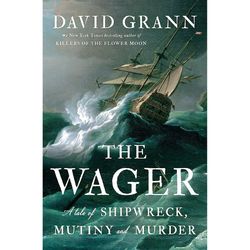 The Wager A Tale of Shipwreck Mutiny and Murder by David Grann