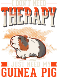 I dont need Therapy I just need my Guinea Pig Png, Png For Shirt, Png Files For Sublimation, Digital Download, Printable