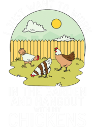 I Just Want To Work The Garden And Hangout With My Chickens, Png, Png For Shirt, Png Files For Sublimation, Digital Down