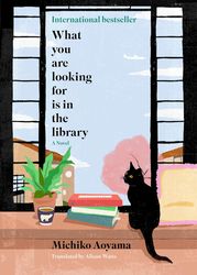 What You Are Looking For Is in the Library: A Novel by Michiko Aoyama