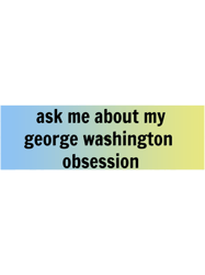 Ask Me About My George Washington Obsession