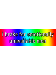 I Brake for Emotionally Unavailable Men Bumper