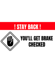 STAY BACK! YOULL GET BRAKE CHECKED