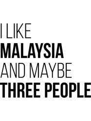 I Like Malaysia And Maybe Three People.png