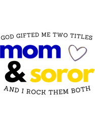 God Gifted Me Two Titles Mom amp Soror Sorority Paraphernalia