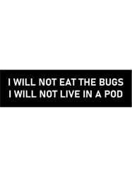 I WILL NOT EAT THE BUGS I WILL NOT LIVE IN A POD