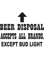 Beer disposal accepts all brands except bud light