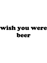 Wish you were beer