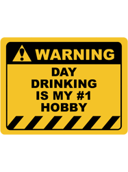 Funny Human Warning LabelSign DAY DRINKING IS MY 1 HOBBY Sayings Sarcasm Humor Quotes