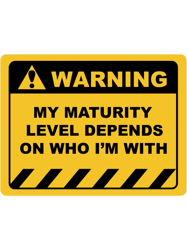 Human Warning Sign MY MATURITY LEVEL DEPENDS ON WHO IM WITH Sayings Sarcasm Humor Quotes