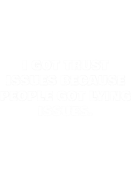 I GOT TRUST ISSUES BECAUSE PEOPLE GOT LYING ISSUES.