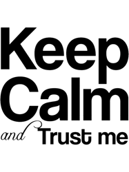 Keep calm and trust me, I AM...