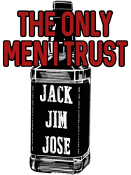 The Only Men I Trust Jack Jim Jose