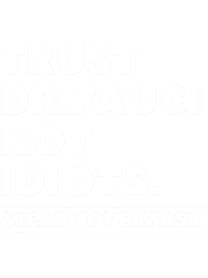 Trust Dr.Fauci Not Idiots. Wear your Mask (1)