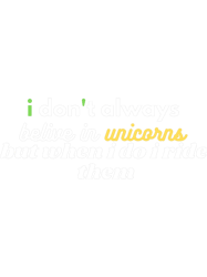 I DONT ALWAYS BELIEVE IN UNICORNS BUT WHEN I DO I RIDE THEM