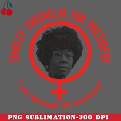 Shirley Chisholm for President for all Americans PNG Download