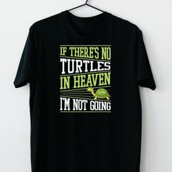 Turtle Gift If Theres No Turtles In Heaven Im Not Going Turtles