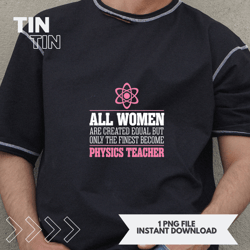 All Women Created Equal Finest Become Physics Teacher T
