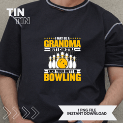 Bowling I Can Still Kick Your Butt in Bowling Lover Grandma
