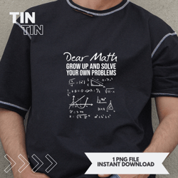 Dear Math 2Grow Up And Solve Your Own Problems Math Quote