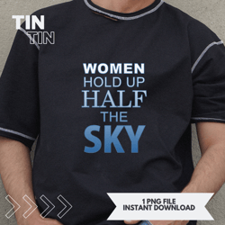 feminism quote feminist women hold up half the sky T