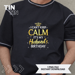 I Cant Keep Calm Its My Husband Birthday Gift Bday Party