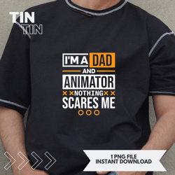 IM A Dad And Animator Nothing Scares Me Animator Father