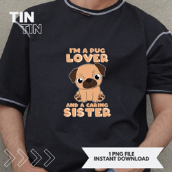 Im a Pug Lover and a caring Sister Cute Pug