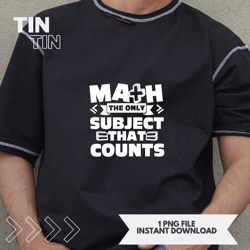 Math The Only Subject That Counts Funny Math Teacher or Kids