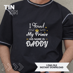 Mens I Found My Prince His Name Is Daddy Fathers Day