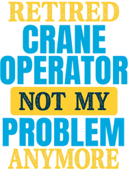 Funny Retired Crane Operator Joke Retirement Party PNG T-Shirt