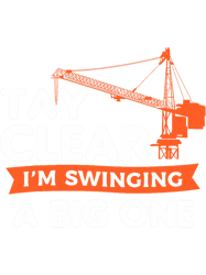 Tay Clear Im Swinging A Big One Crane Operator Construction PNG T-Shirt