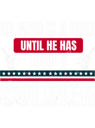 Veterans Day No Man Is A Man Until He Has Been A Soldier PNG T-Shirt