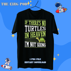 Turtle Gift If Theres No Turtles In Heaven Im Not Going Turtles